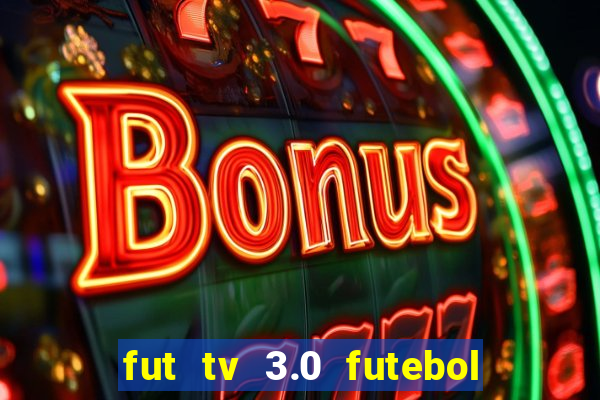 fut tv 3.0 futebol ao vivo